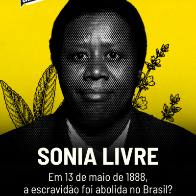 Campanha Sônia Livre. Em 13 de maio de 1888, a escravidão foi abolida no Brasil. Portal Catarinas.